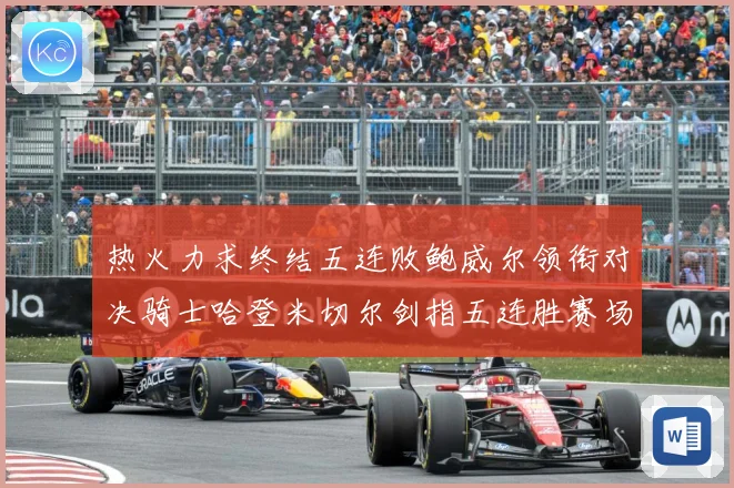 热火力求终结五连败鲍威尔领衔对决骑士哈登米切尔剑指五连胜赛场复盘-深度解析