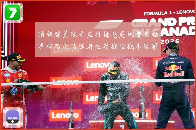 顶级球员联手应对倦怠危机警告世界杯恐沦为适者生存战场战术观察-深度解析