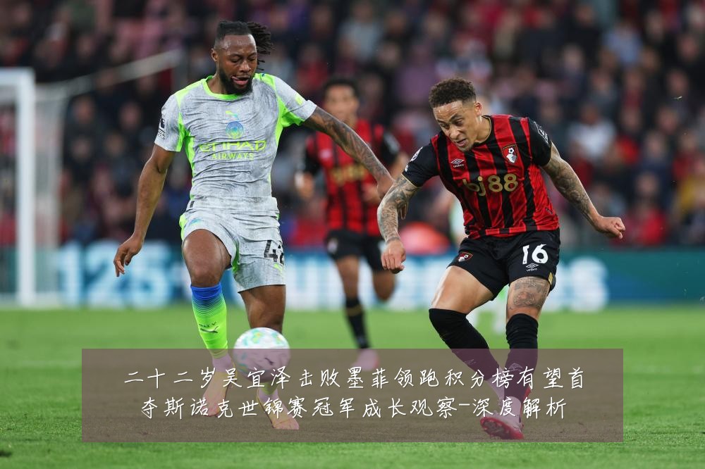 二十二岁吴宜泽击败墨菲领跑积分榜有望首夺斯诺克世锦赛冠军成长观察-深度解析