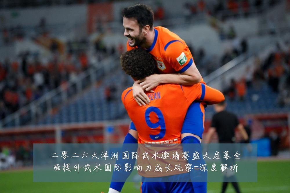 二零二六大洋洲国际武术邀请赛盛大启幕全面提升武术国际影响力成长观察-深度解析