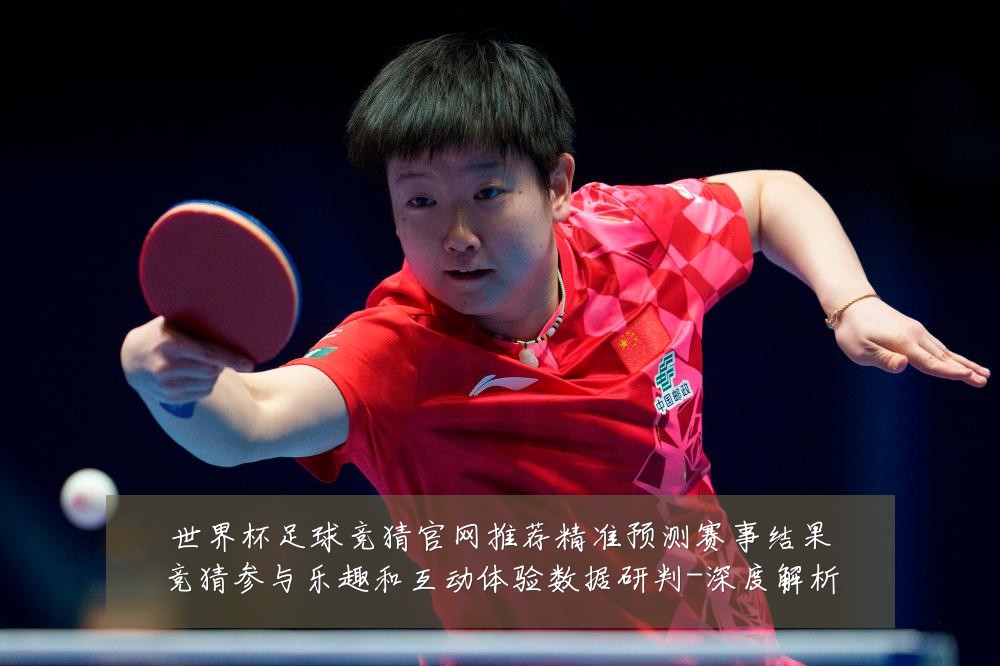 世界杯足球竞猜官网推荐精准预测赛事结果竞猜参与乐趣和互动体验数据研判-深度解析